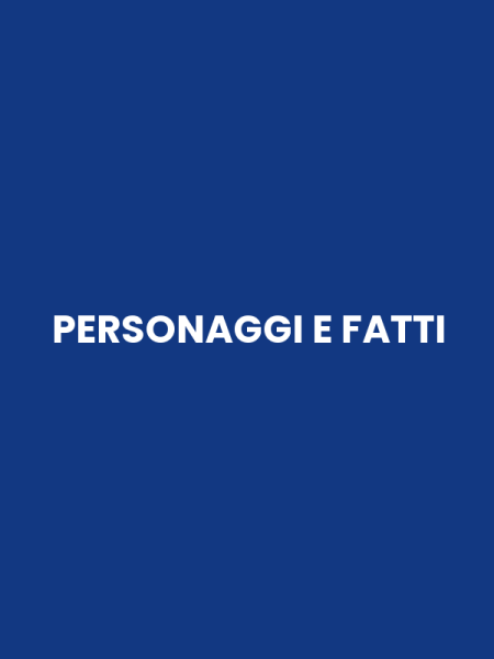 PERSONAGGI E FATTI