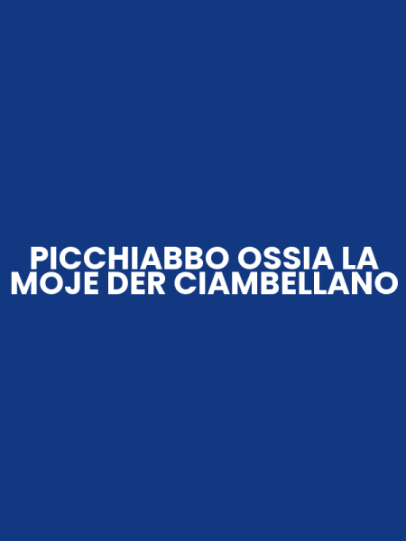PICCHIABBO OSSIA LA MOJE DER CIAMBELLANO