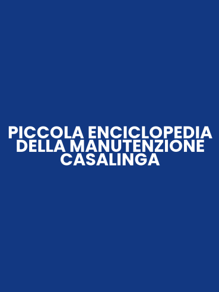 PICCOLA ENCICLOPEDIA DELLA MANUTENZIONE CASALINGA