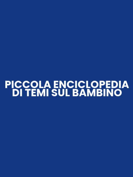 PICCOLA ENCICLOPEDIA DI TEMI SUL BAMBINO