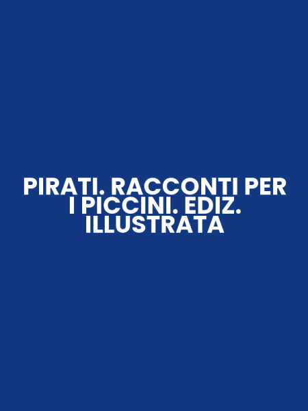 PIRATI. RACCONTI PER I PICCINI. EDIZ. ILLUSTRATA