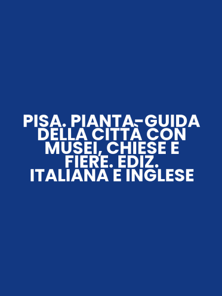 PISA. PIANTA-GUIDA DELLA CITTÀ CON MUSEI, CHIESE E FIERE. EDIZ. ITALIANA E INGLESE