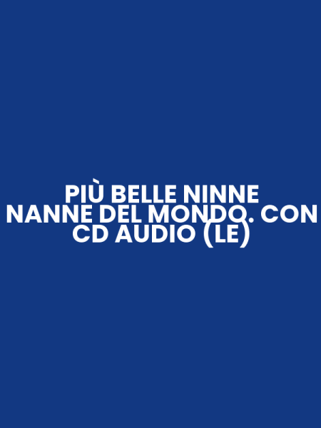 PIÙ BELLE NINNE NANNE DEL MONDO. CON CD AUDIO (LE)