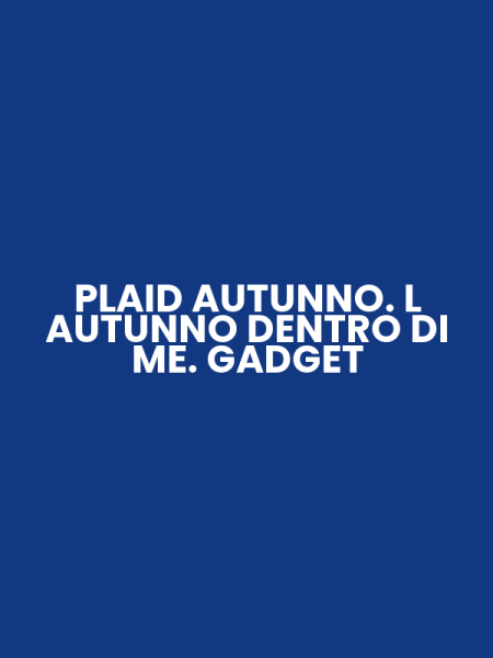 PLAID AUTUNNO. L AUTUNNO DENTRO DI ME. GADGET