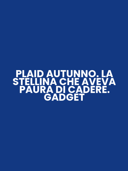 PLAID AUTUNNO. LA STELLINA CHE AVEVA PAURA DI CADERE. GADGET