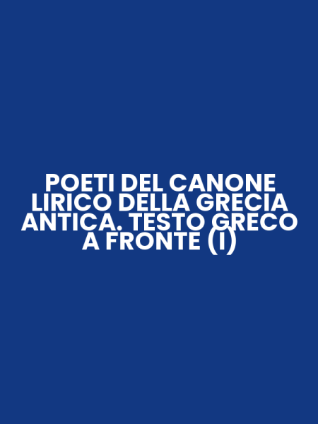 POETI DEL CANONE LIRICO DELLA GRECIA ANTICA. TESTO GRECO A FRONTE (I)