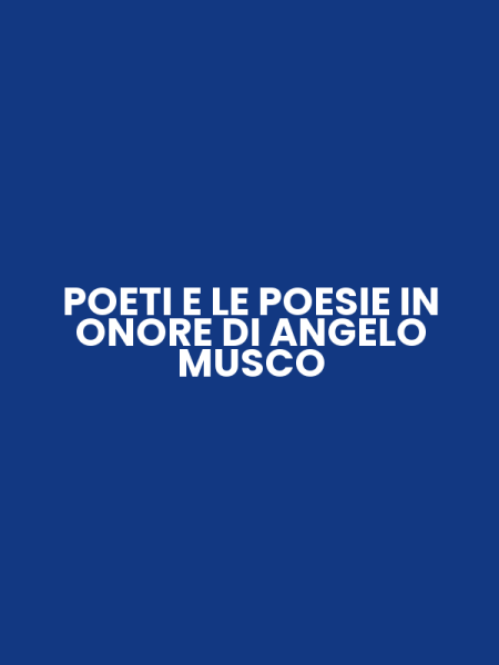 POETI E LE POESIE IN ONORE DI ANGELO MUSCO