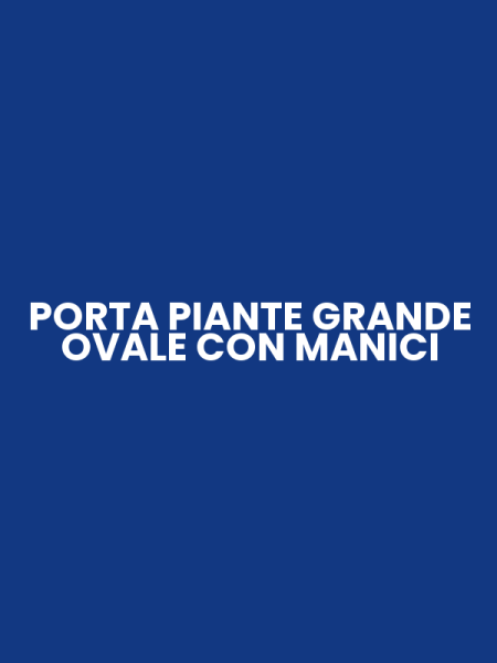 PORTA PIANTE GRANDE OVALE CON MANICI
