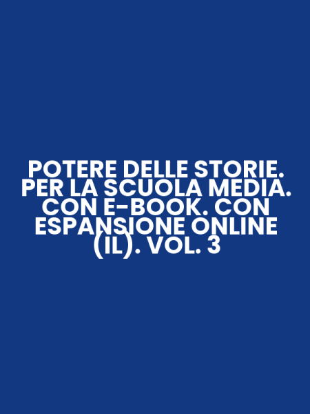 POTERE DELLE STORIE. PER LA SCUOLA MEDIA. CON E-BOOK. CON ESPANSIONE ONLINE (IL). VOL. 3