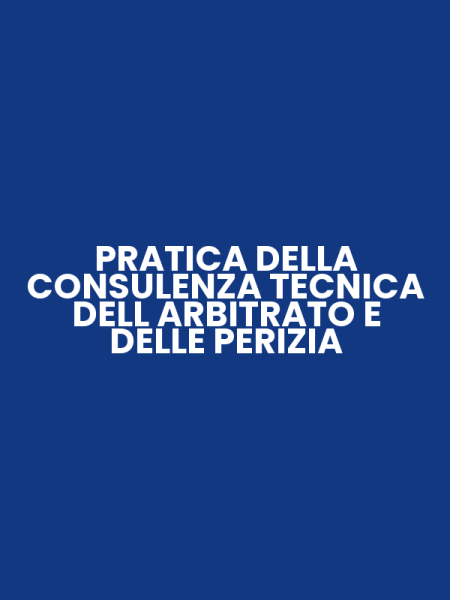 PRATICA DELLA CONSULENZA TECNICA DELL ARBITRATO E DELLE PERIZIA