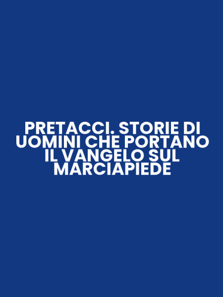 PRETACCI. STORIE DI UOMINI CHE PORTANO IL VANGELO SUL MARCIAPIEDE