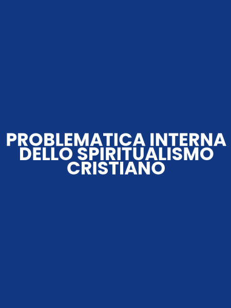 PROBLEMATICA INTERNA DELLO SPIRITUALISMO CRISTIANO