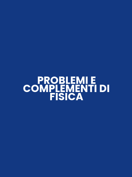 PROBLEMI E COMPLEMENTI DI FISICA