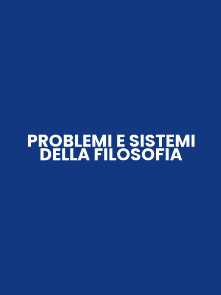 PROBLEMI E SISTEMI DELLA FILOSOFIA