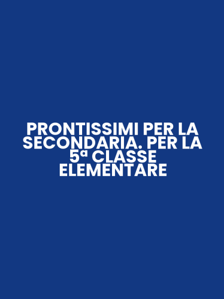 PRONTISSIMI PER LA SECONDARIA. PER LA 5ª CLASSE ELEMENTARE