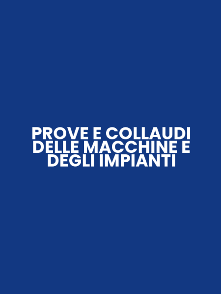PROVE E COLLAUDI DELLE MACCHINE E DEGLI IMPIANTI
