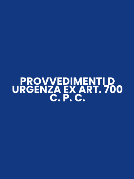 PROVVEDIMENTI D URGENZA EX ART. 700 C. P. C.