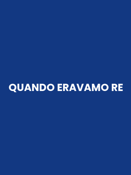 QUANDO ERAVAMO RE