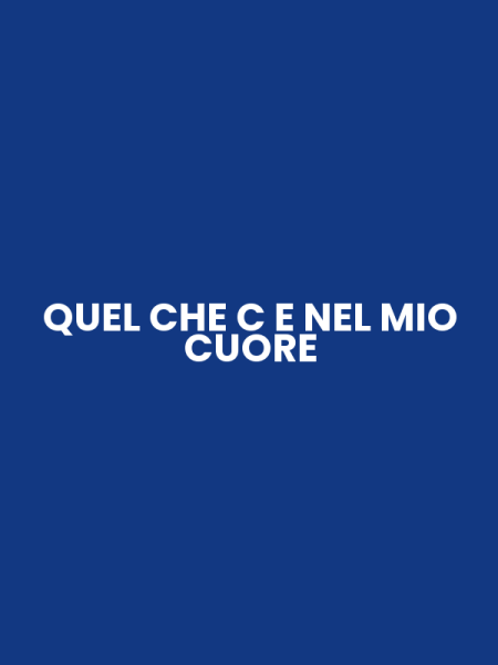 QUEL CHE C E NEL MIO CUORE