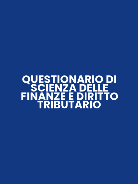 QUESTIONARIO DI SCIENZA DELLE FINANZE E DIRITTO TRIBUTARIO