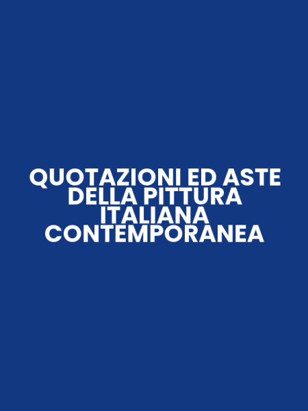 QUOTAZIONI ED ASTE DELLA PITTURA ITALIANA CONTEMPORANEA