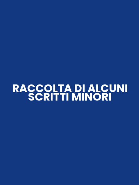 RACCOLTA DI ALCUNI SCRITTI MINORI