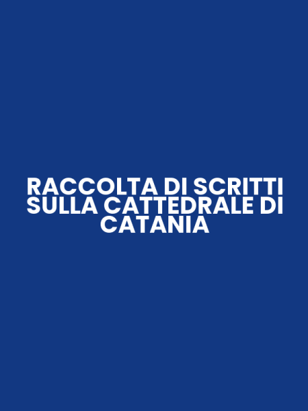 RACCOLTA DI SCRITTI SULLA CATTEDRALE DI CATANIA
