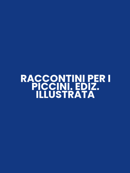 RACCONTINI PER I PICCINI. EDIZ. ILLUSTRATA