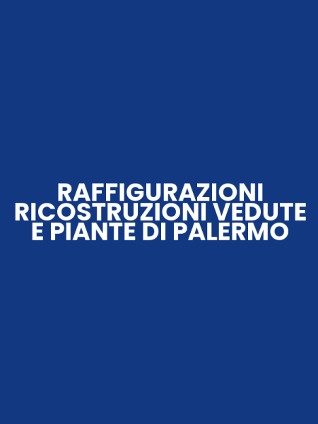RAFFIGURAZIONI RICOSTRUZIONI VEDUTE E PIANTE DI PALERMO