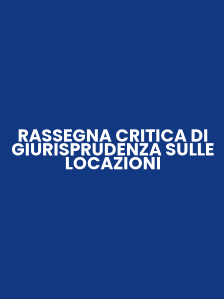 RASSEGNA CRITICA DI GIURISPRUDENZA SULLE LOCAZIONI