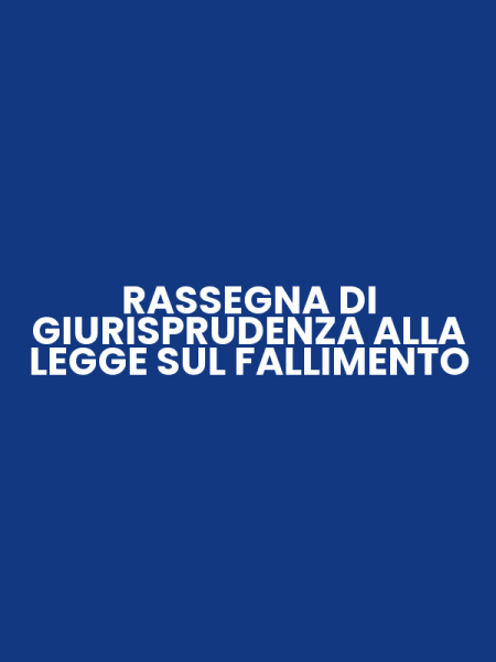 RASSEGNA DI GIURISPRUDENZA ALLA LEGGE SUL FALLIMENTO