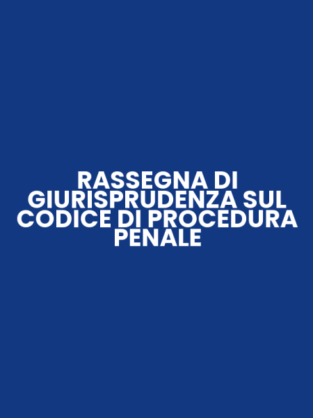 RASSEGNA DI GIURISPRUDENZA SUL CODICE DI PROCEDURA PENALE