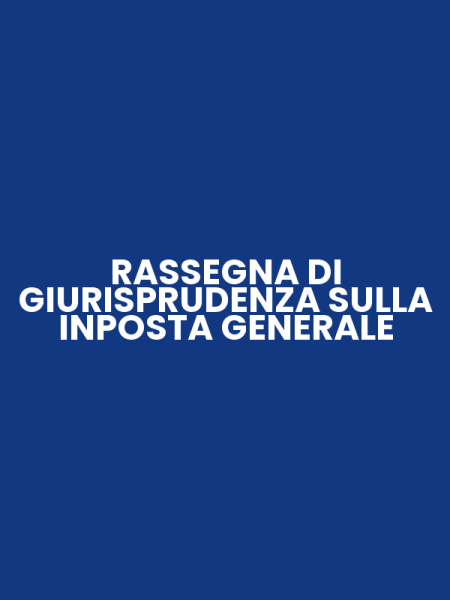 RASSEGNA DI GIURISPRUDENZA SULLA INPOSTA GENERALE