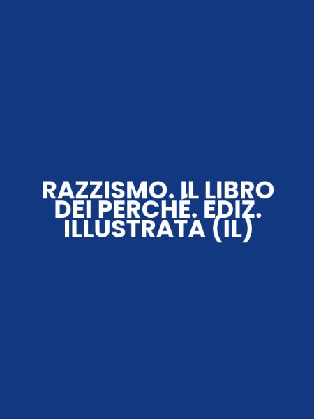 RAZZISMO. IL LIBRO DEI PERCHÉ. EDIZ. ILLUSTRATA (IL)
