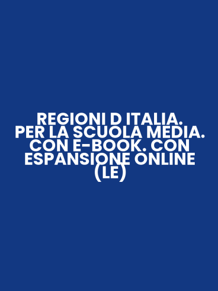REGIONI D ITALIA. PER LA SCUOLA MEDIA. CON E-BOOK. CON ESPANSIONE ONLINE (LE)