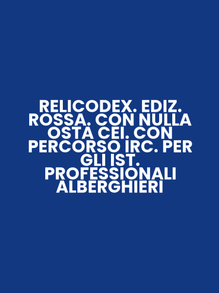 RELICODEX. EDIZ. ROSSA. CON NULLA OSTA CEI. CON PERCORSO IRC. PER GLI IST. PROFESSIONALI ALBERGHIERI