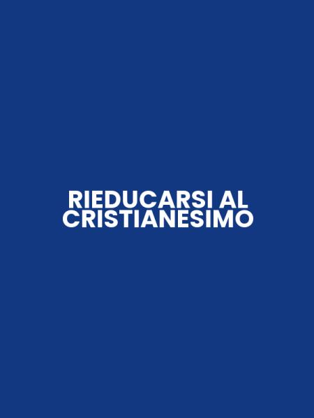 RIEDUCARSI AL CRISTIANESIMO