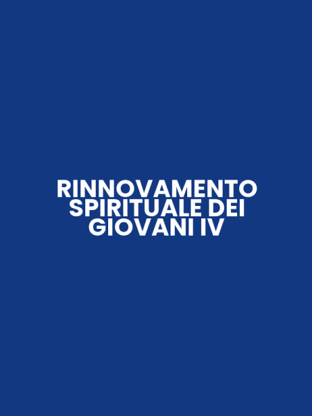 RINNOVAMENTO SPIRITUALE DEI GIOVANI IV