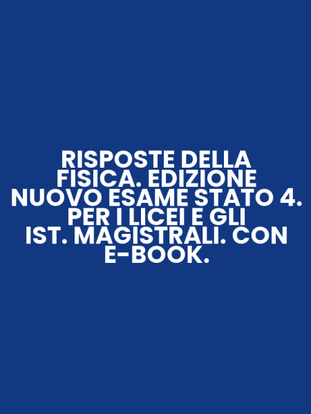 RISPOSTE DELLA FISICA. EDIZIONE NUOVO ESAME STATO 4. PER I LICEI E GLI IST. MAGISTRALI. CON E-BOOK.