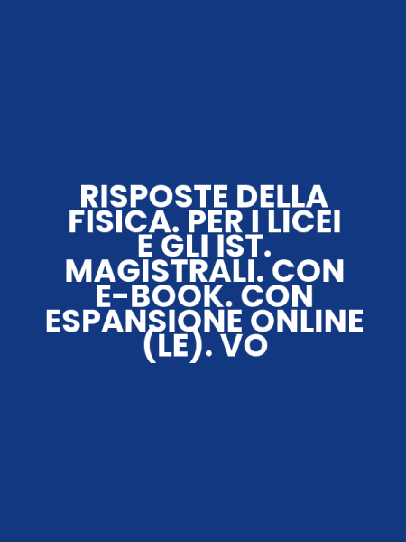 RISPOSTE DELLA FISICA. PER I LICEI E GLI IST. MAGISTRALI. CON E-BOOK. CON ESPANSIONE ONLINE (LE). VO