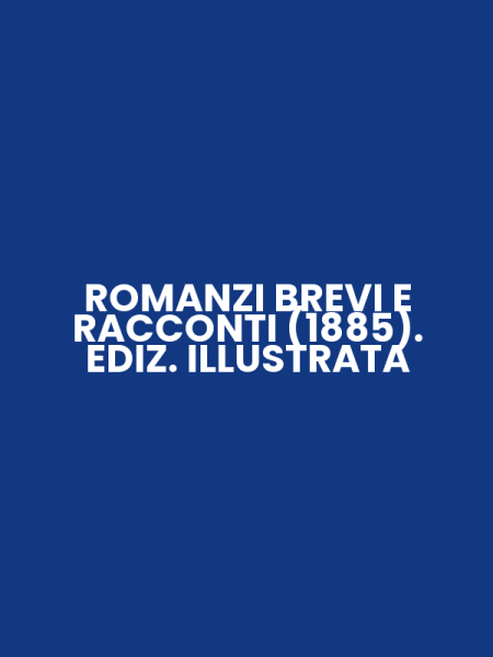 ROMANZI BREVI E RACCONTI (1885). EDIZ. ILLUSTRATA