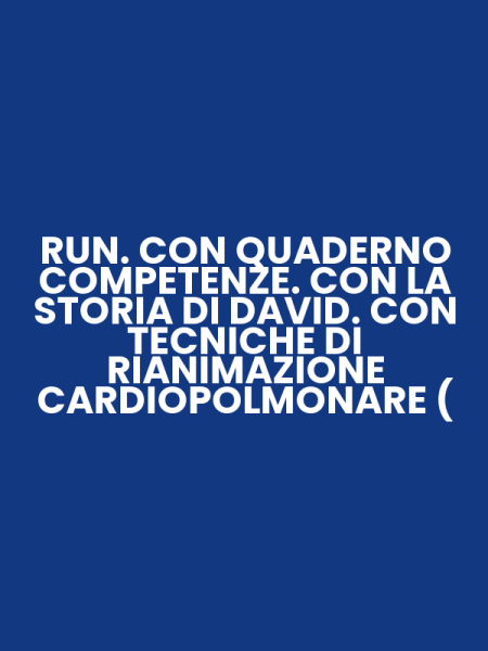 RUN. CON QUADERNO COMPETENZE. CON LA STORIA DI DAVID. CON TECNICHE DI RIANIMAZIONE CARDIOPOLMONARE (
