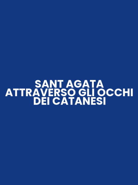 SANT AGATA ATTRAVERSO GLI OCCHI DEI CATANESI