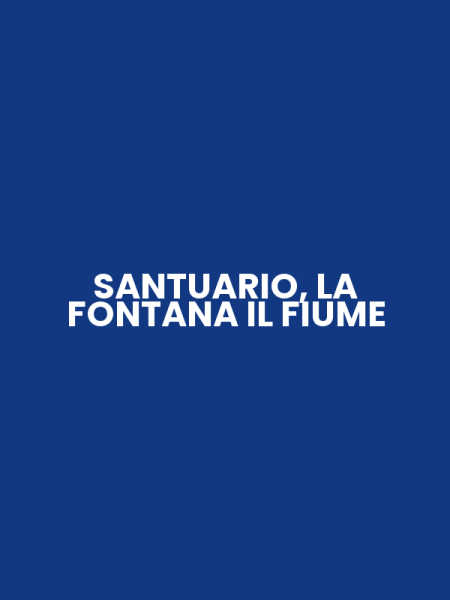 SANTUARIO, LA FONTANA IL FIUME