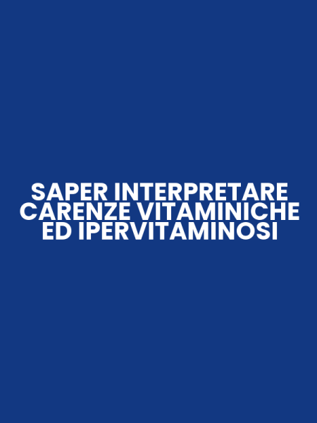 SAPER INTERPRETARE CARENZE VITAMINICHE ED IPERVITAMINOSI