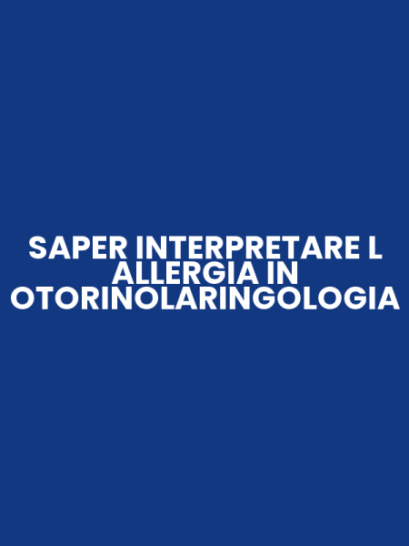 SAPER INTERPRETARE L ALLERGIA IN OTORINOLARINGOLOGIA