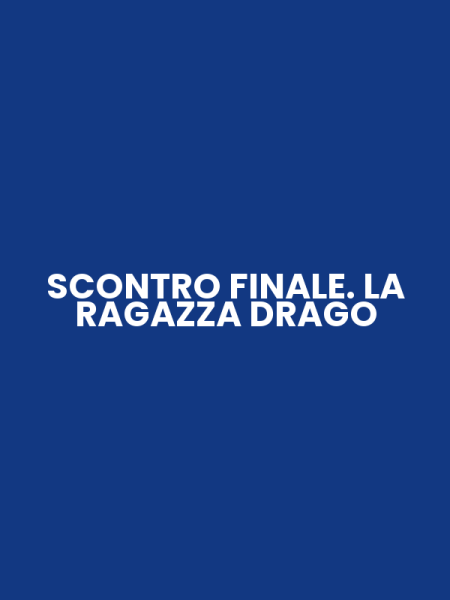 SCONTRO FINALE. LA RAGAZZA DRAGO