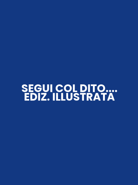 SEGUI COL DITO.... EDIZ. ILLUSTRATA