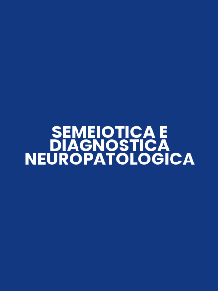 SEMEIOTICA E DIAGNOSTICA NEUROPATOLOGICA