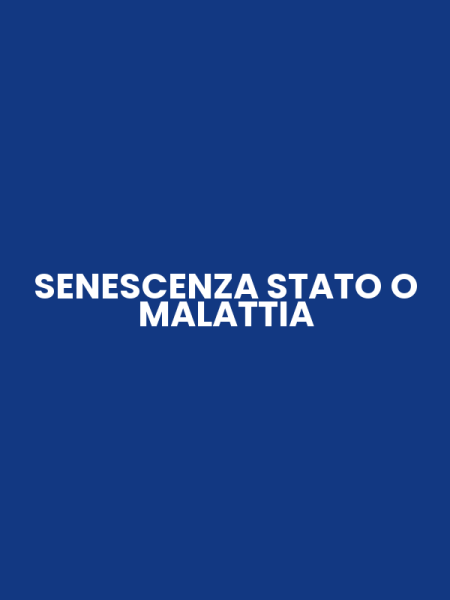 SENESCENZA STATO O MALATTIA